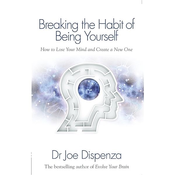 Breaking the Habit of Being Yourself, Joe Dispenza