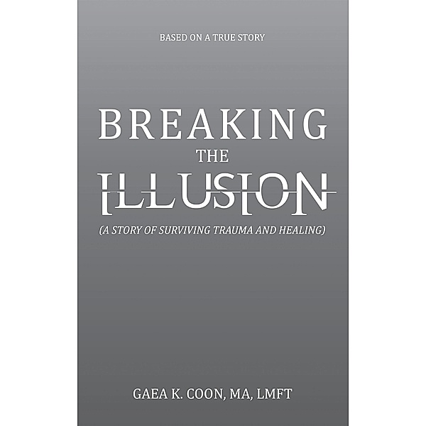Breaking the Illusion, Gaea K. Coon Ma Lmft