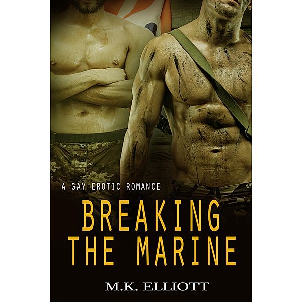 Breaking The Marine (A Gay Erotic Romance), M. K. Elliott