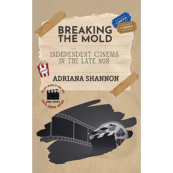 Breaking the Mold-Independent Cinema in the Late 80s (Lights, Camera, History: The Best Movies of 1980-2000, #2) / Lights, Camera, History: The Best Movies of 1980-2000, Adriana Shannon