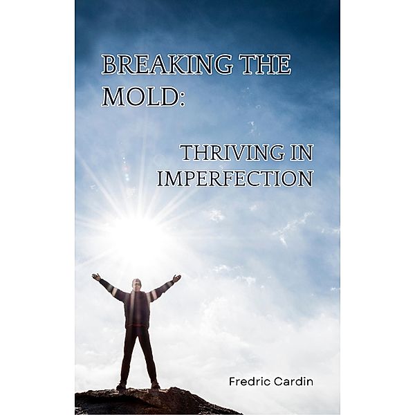 Breaking the Mold: Thriving in Imperfection, Fredric Cardin