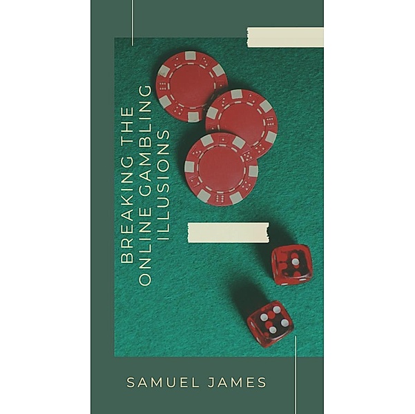 Breaking the Online Gambling Illusions, Samuel James