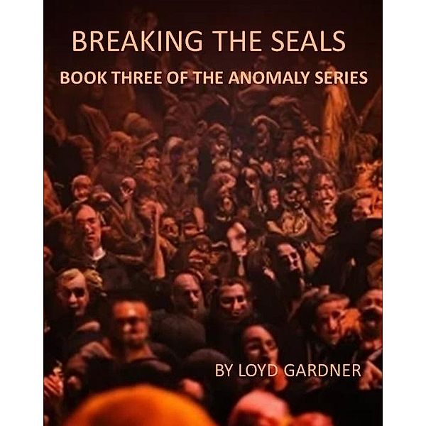 Breaking the Seals (The Anomaly, #3) / The Anomaly, Loyd Gardner