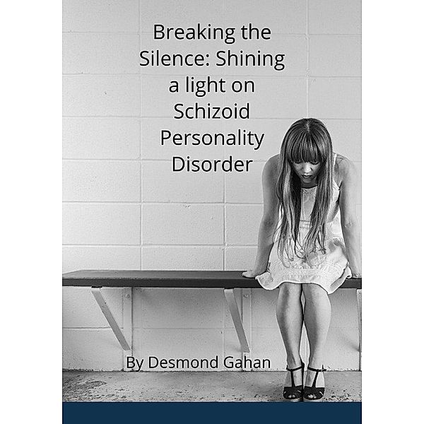 Breaking the Silence: Shining a Light on Schizoid Personality Disorder, Desmond Gahan