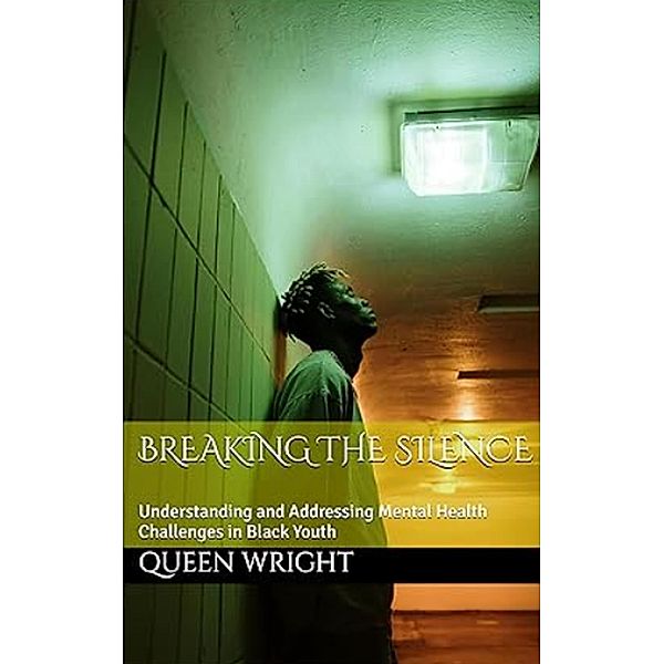 Breaking the Silence: Understanding and Addressing Mental Health Challenges in Black Youth, Queen Wright