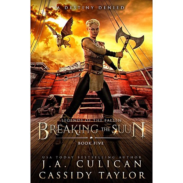Breaking the Suun (Legends of the Fallen, #5) / Legends of the Fallen, J. A. Culican, Cassidy Taylor