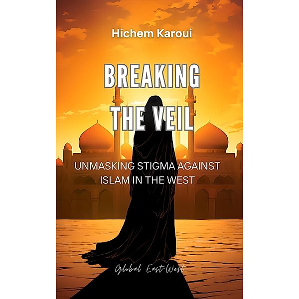 Breaking the Veil: Unmasking Stigma Against Islam in the West, Hichem Karoui