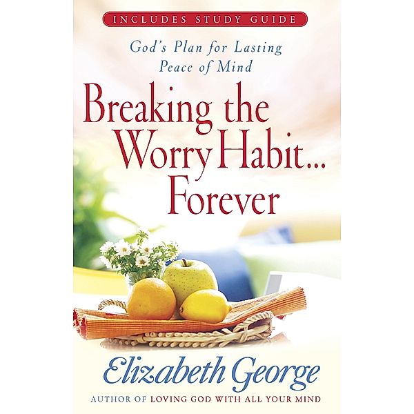 Breaking the Worry Habit...Forever!, Elizabeth George