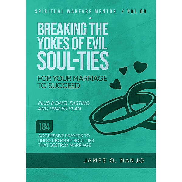 Breaking The Yokes of Evil Soul-Ties for Your Marriage to Succeed (Spiritual Warfare Mentor, #9) / Spiritual Warfare Mentor, James Nanjo