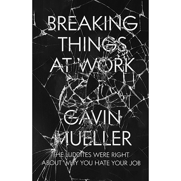Breaking Things At Work, Gavin Mueller