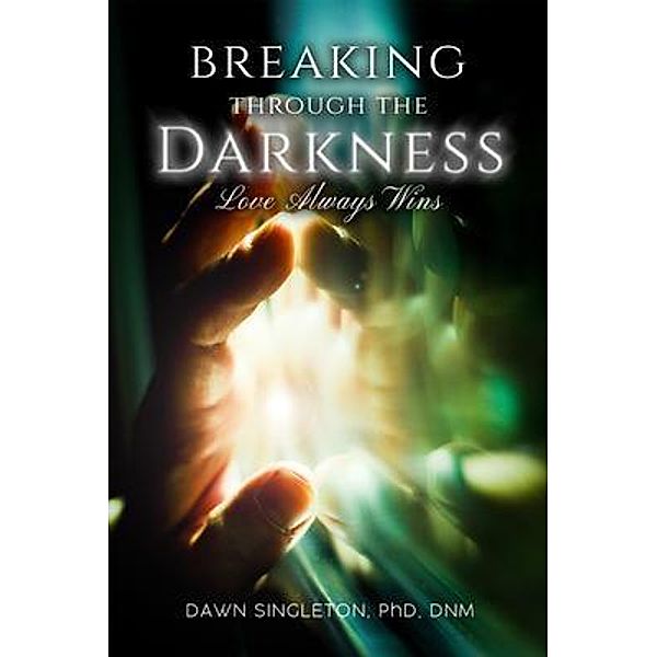 Breaking Through The Darkness / WordHouse Book Publishing, Dawn Singleton Dnm