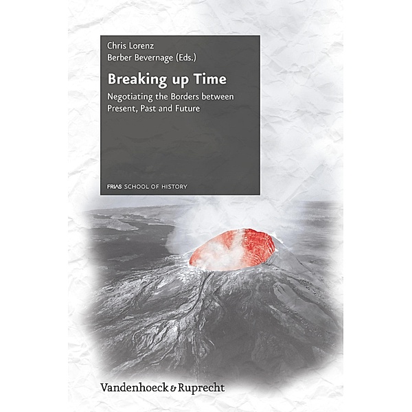 Breaking up Time / Schriftenreihe der FRIAS School of History, Chris Lorenz, Berber Bevernage