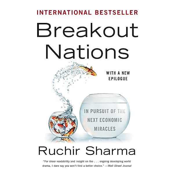 Breakout Nations: In Pursuit of the Next Economic Miracles, Ruchir Sharma
