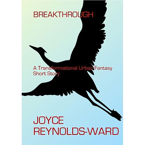 Breakthrough: A Transformational Urban Fantasy Short Story, Joyce Reynolds-Ward