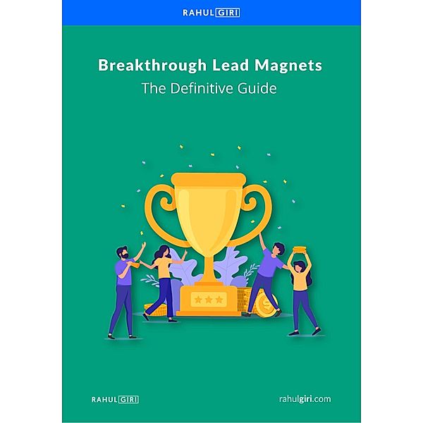 Breakthrough Lead Magnets: The Definitive Guide, Rahul Giri