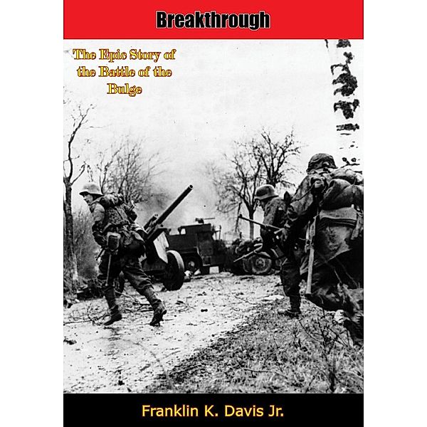 Breakthrough: The Epic Story of the Battle of the Bulge, Franklin M. Davis Jr