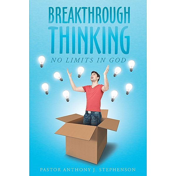 Breakthrough Thinking: No Limits in God, Pastor Anthony J. Stephenson