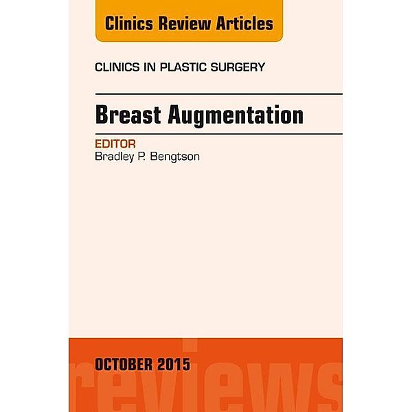 Breast Augmentation, An Issue of Clinics in Plastic Surgery, Bradley P. Bengtson