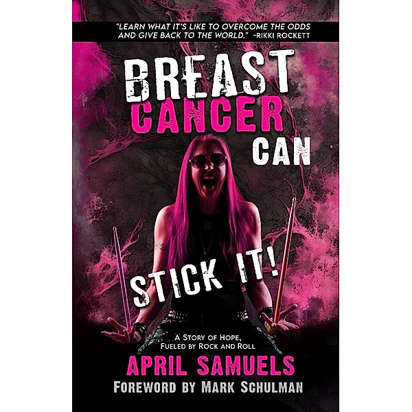 Breast Cancer Can Stick It!: A Story of Hope, Fueled by Rock and Roll, April Samuels