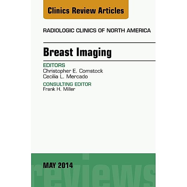 Breast Imaging, An Issue of Radiologic Clinics of North America, E-Book, Christopher E. Comstock, Cecilia L. Mercado