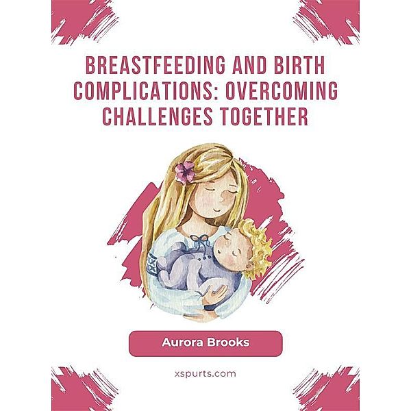 Breastfeeding and birth complications: Overcoming challenges together, Aurora Brooks