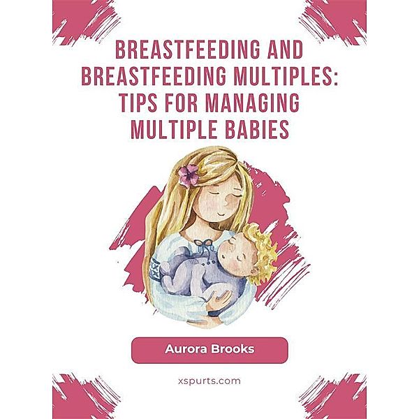 Breastfeeding and breastfeeding multiples: Tips for managing multiple babies, Aurora Brooks