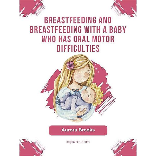 Breastfeeding and breastfeeding with a baby who has oral motor difficulties, Aurora Brooks