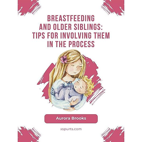 Breastfeeding and older siblings: Tips for involving them in the process, Aurora Brooks