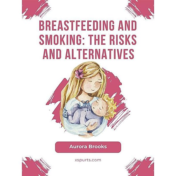 Breastfeeding and smoking: The risks and alternatives, Aurora Brooks