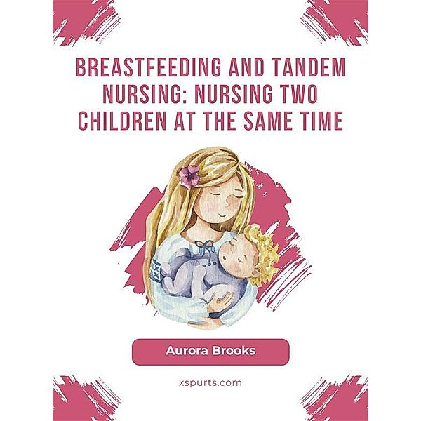 Breastfeeding and tandem nursing: Nursing two children at the same time, Aurora Brooks