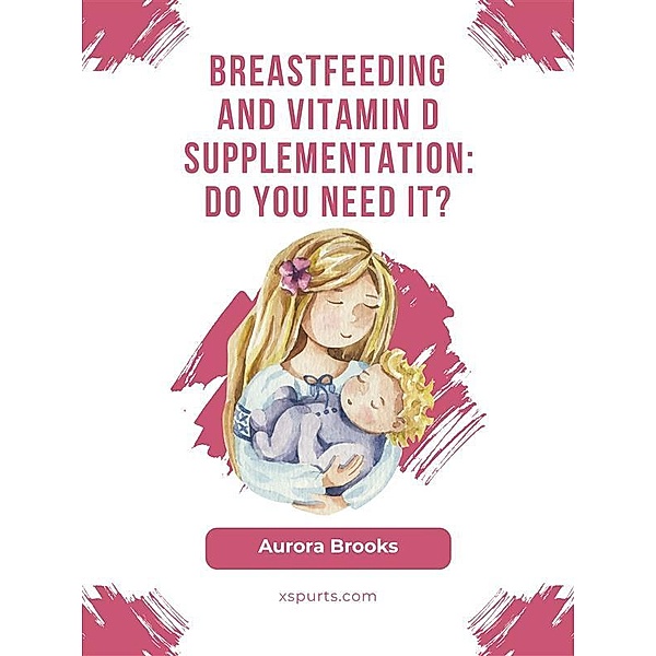 Breastfeeding and vitamin D supplementation: Do you need it?, Aurora Brooks