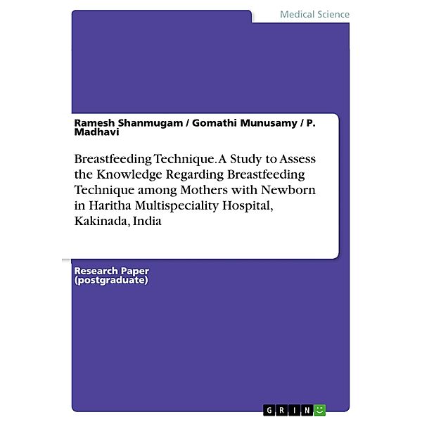 Breastfeeding Technique. A Study to Assess the Knowledge Regarding Breastfeeding Technique among Mothers with Newborn in Haritha Multispeciality Hospital, Kakinada, India, Ramesh Shanmugam, Gomathi Munusamy, P. Madhavi