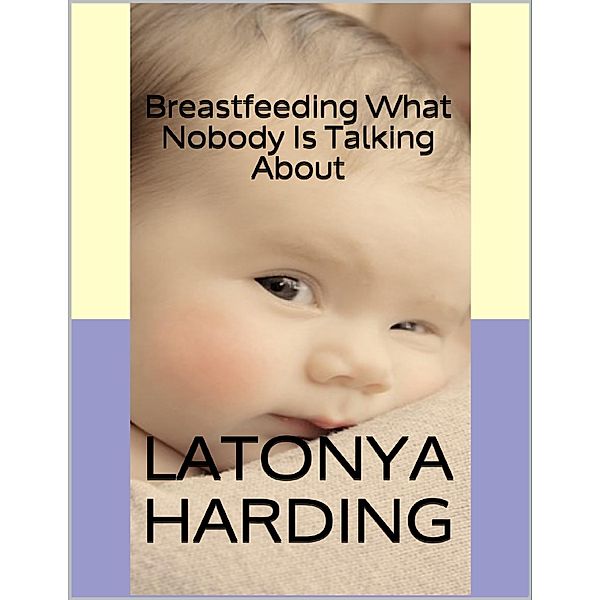 Breastfeeding: What Nobody Is Talking About, Latonya Harding