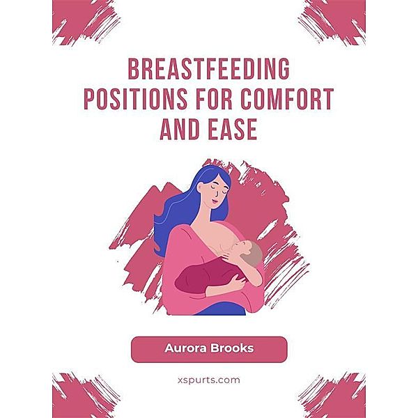 Breastfeeding\Breastfeeding Positions for Comfort and Ease, Aurora Brooks