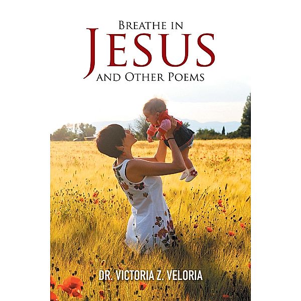 Breathe in Jesus and Other Poems, Victoria Z. Veloria