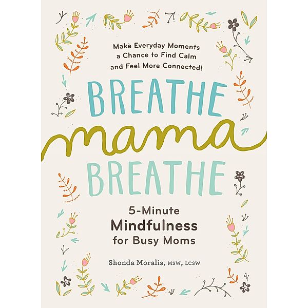 Breathe, Mama, Breathe: 5-Minute Mindfulness for Busy Moms, Shonda Moralis