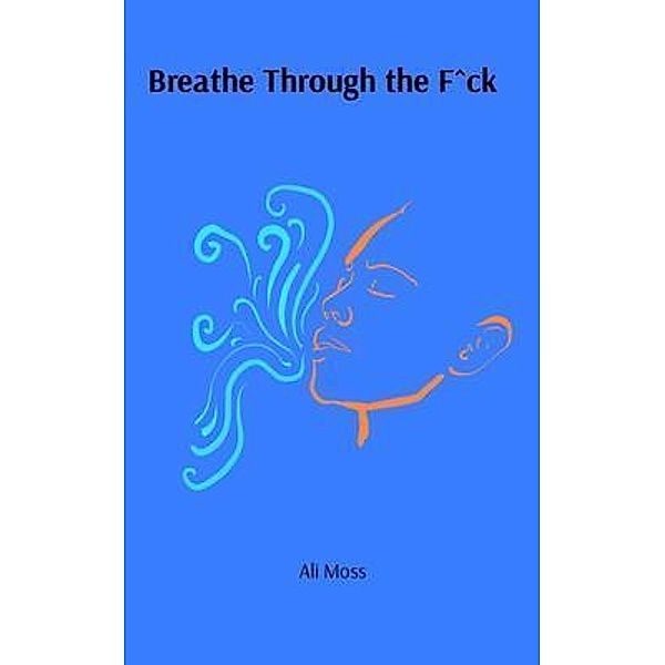 Breathe Through the F^ck, Ali Moss
