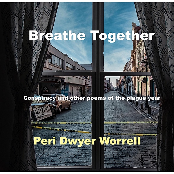 Breathe Together: Conspiracy and Other Poems of the Plague Year, Peri Dwyer Worrell