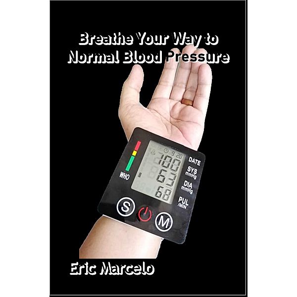 Breathe Your Way to Normal Blood Pressure, Eric Marcelo