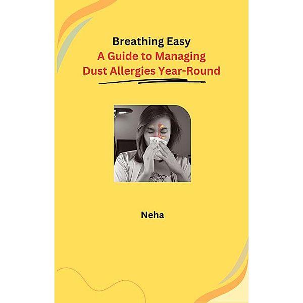 Breathing Easy: A Guide to Managing Dust Allergies Year-Round, Neha