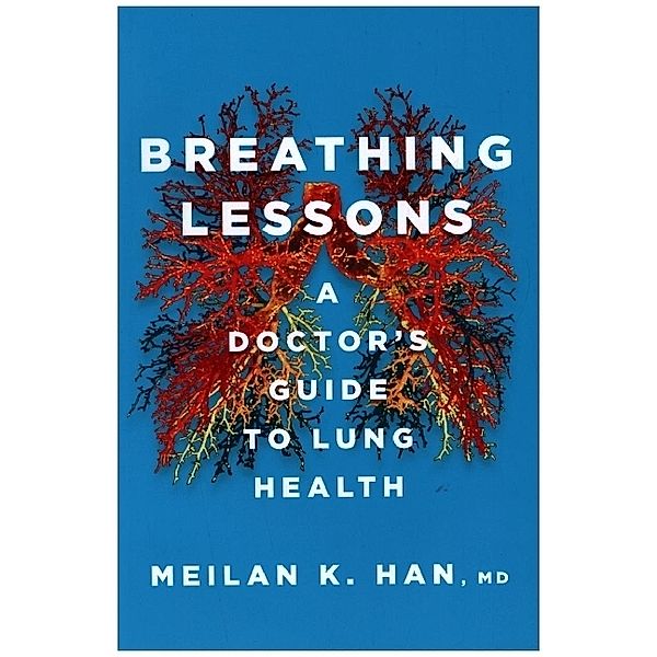 Breathing Lessons - A Doctor's Guide to Lung Health, Meilan K. Han