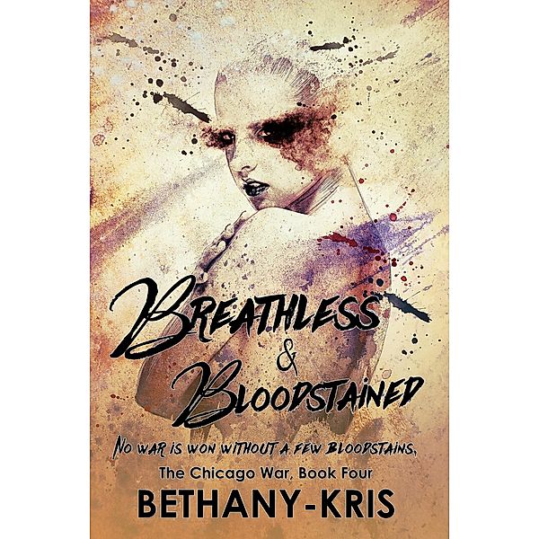 Breathless & Bloodstained (The Chicago War, #4) / The Chicago War, Bethany-Kris