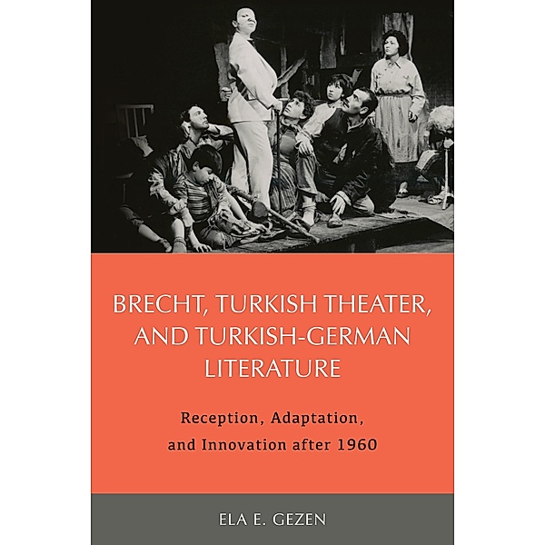 Brecht, Turkish Theater, and Turkish-German Literature / Studies in German Literature Linguistics and Culture Bd.188, Ela Ela Gezen