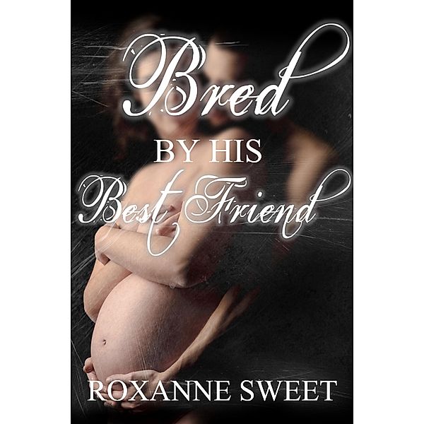 Bred By His Best Friend, Roxanne Sweet