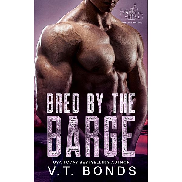 Bred by the Barge (The Knottiverse: Alphas of the Waterworld, #7) / The Knottiverse: Alphas of the Waterworld, V. T. Bonds