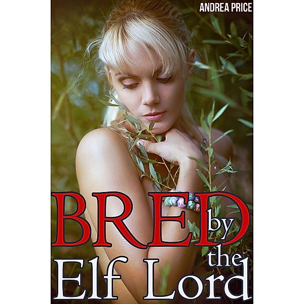Bred by the Elf Lord (Bred in the Elf Kingdom, #1) / Bred in the Elf Kingdom, Andrea Price