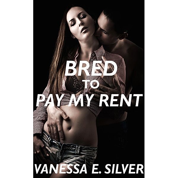 Bred to Pay my Rent (Erotic Fertility Romance), Vanessa E Silver