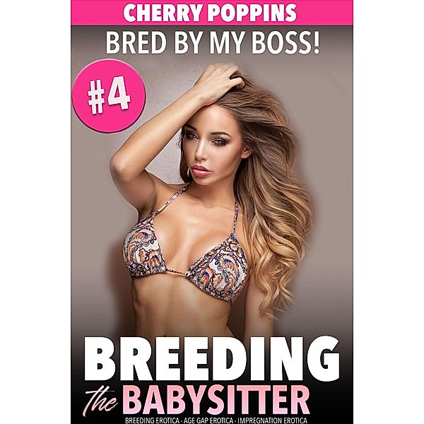 Breeding the Babysitter #4: Bred by my Boss! (Breeding Erotica, Age Gap Erotica, Impregnation Erotica) / Breeding the Babysitter, Cherry Poppins