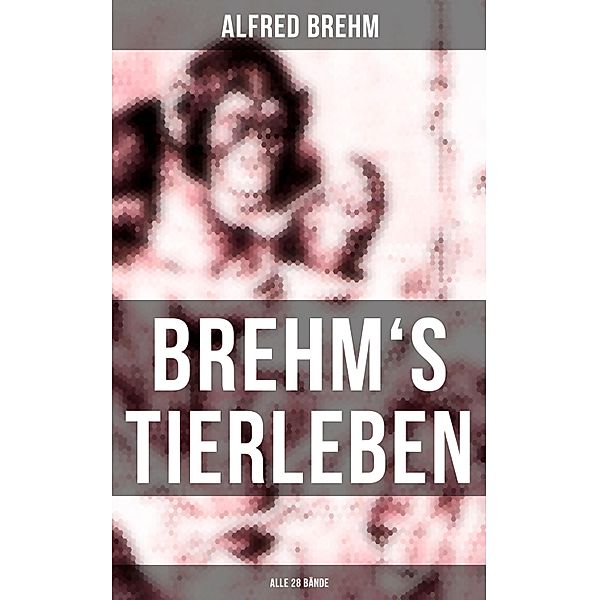 Brehm's Tierleben (Alle 28 Bände), Alfred Brehm