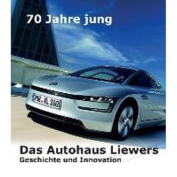 Breinsberg, E: 70 Jahre jung  -  Das Autohaus Liewers, Erich Breinsberg